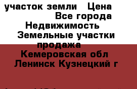 участок земли › Цена ­ 2 700 000 - Все города Недвижимость » Земельные участки продажа   . Кемеровская обл.,Ленинск-Кузнецкий г.